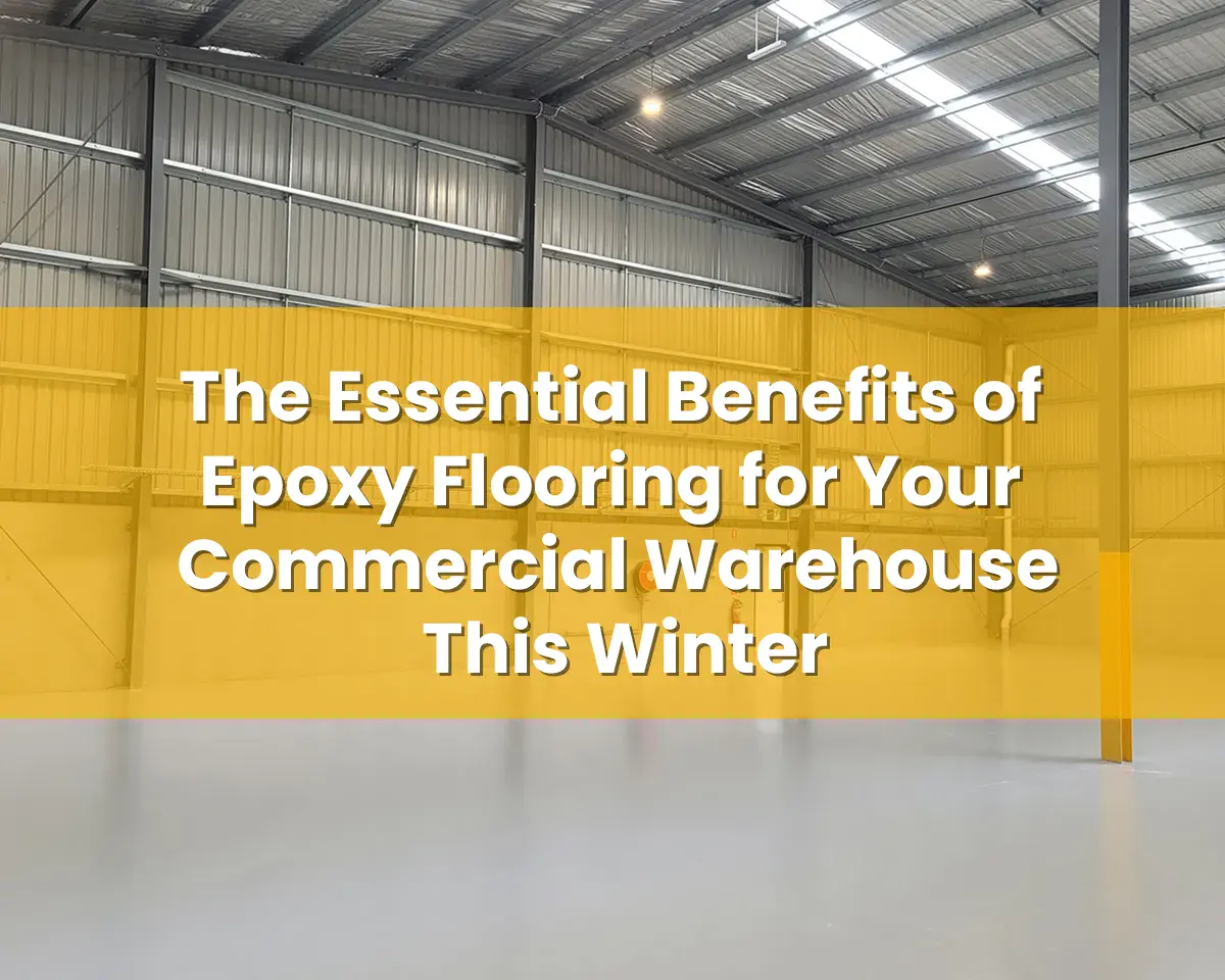 The Essential Benefits of Epoxy Flooring for Your Commercial Warehouse This Winter