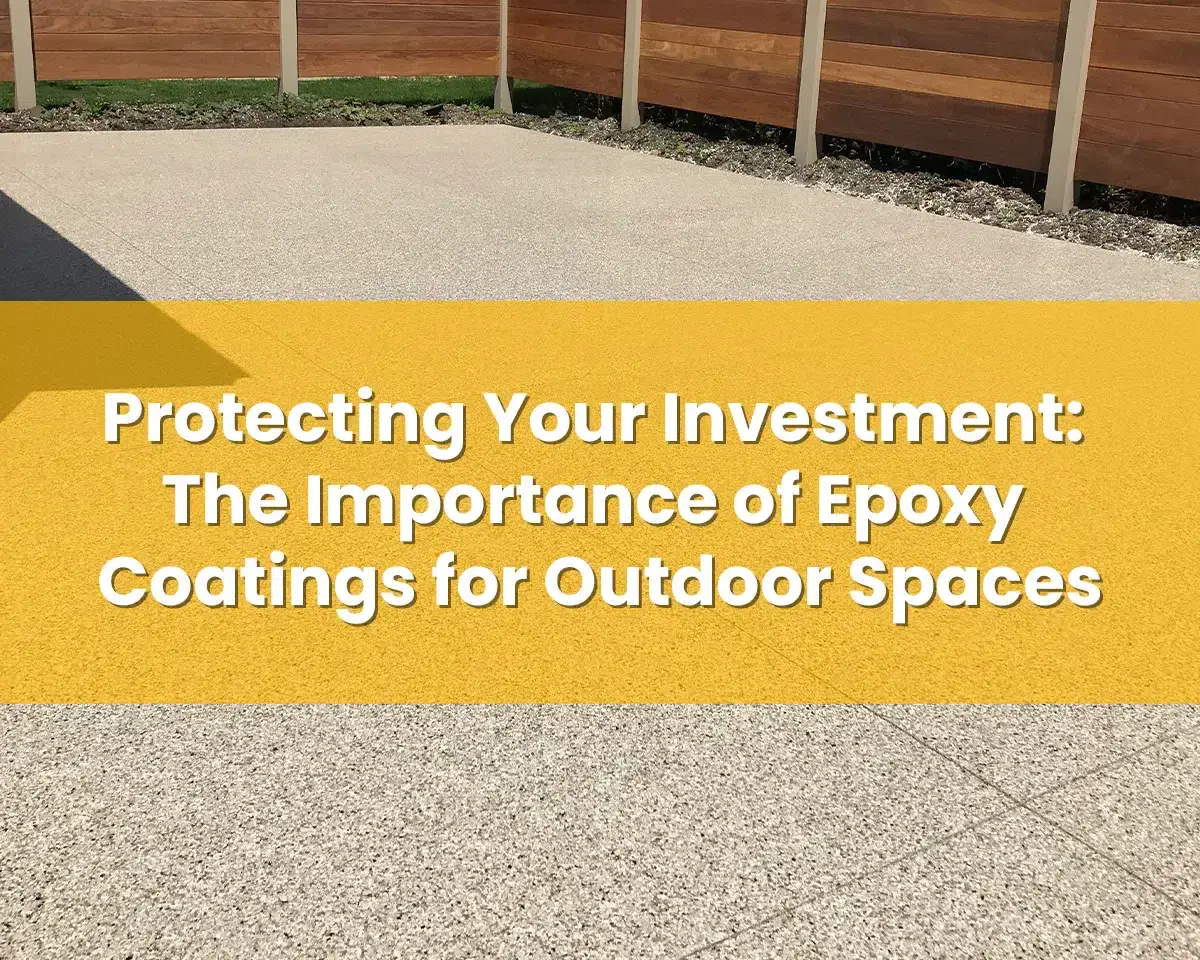 Protecting Your Investment: The Importance of Epoxy Coatings for Outdoor Spaces