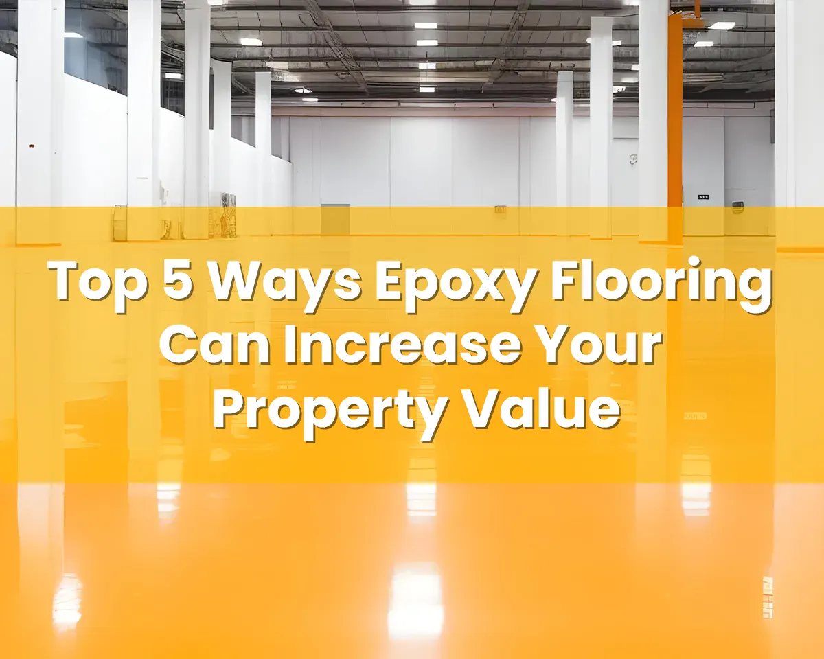 Top 5 Ways Epoxy Flooring Can Increase Your Property Value